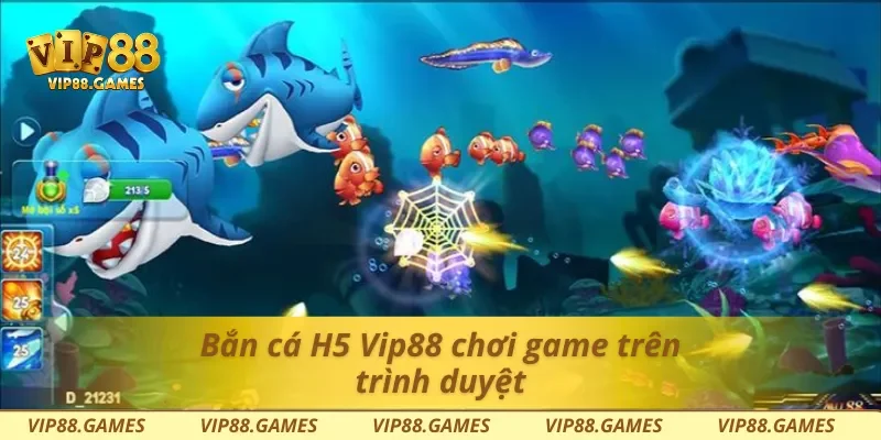 Bắn cá H5 Vip88 chơi game trên trình duyệt