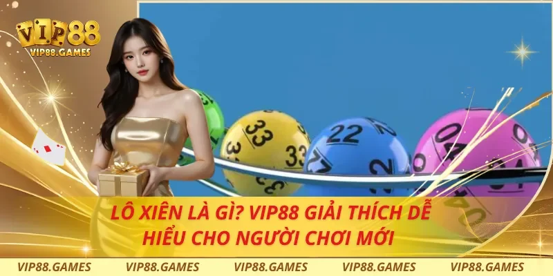 Lô Xiên Là Gì? Vip88 Giải Thích Dễ Hiểu Cho Người Chơi Mới 