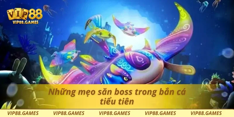 Những mẹo săn boss trong bắn cá tiểu tiên