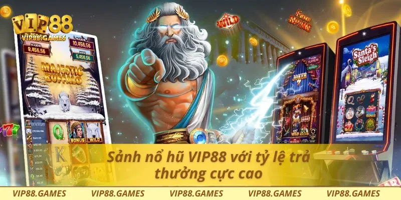 Sảnh nổ hũ Vip88 với tỷ lệ trả thưởng cực cao
