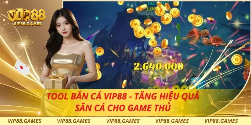 Tool Bắn Cá VIP88 - Tăng Hiệu Quả Săn Cá Cho Game Thủ